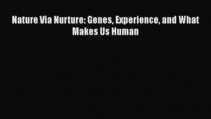 [PDF] Nature Via Nurture: Genes Experience and What Makes Us Human [Download] Full Ebook