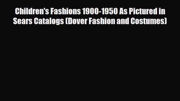 Read ‪Children's Fashions 1900-1950 As Pictured in Sears Catalogs (Dover Fashion and Costumes)‬