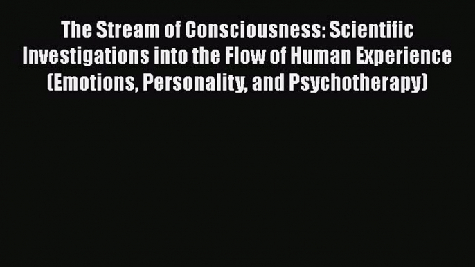 Download The Stream of Consciousness: Scientific Investigations into the Flow of Human Experience