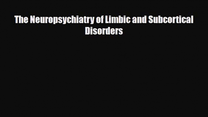 [PDF] The Neuropsychiatry of Limbic and Subcortical Disorders [PDF] Online