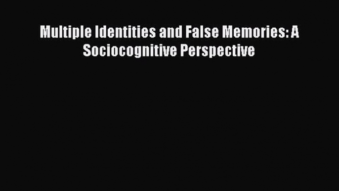 [PDF] Multiple Identities and False Memories: A Sociocognitive Perspective [Read] Full Ebook