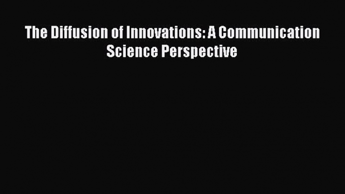 Read The Diffusion of Innovations: A Communication Science Perspective Ebook Free