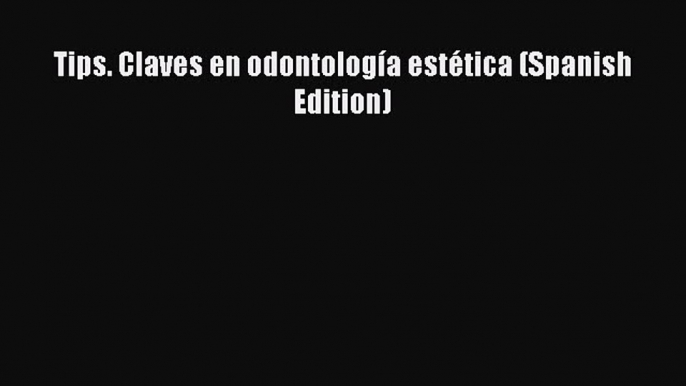 Download Tips. Claves en odontología estética (Spanish Edition) PDF Free