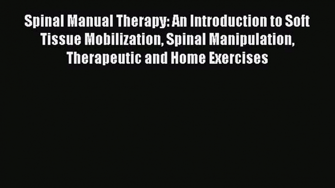 Read Spinal Manual Therapy: An Introduction to Soft Tissue Mobilization Spinal Manipulation