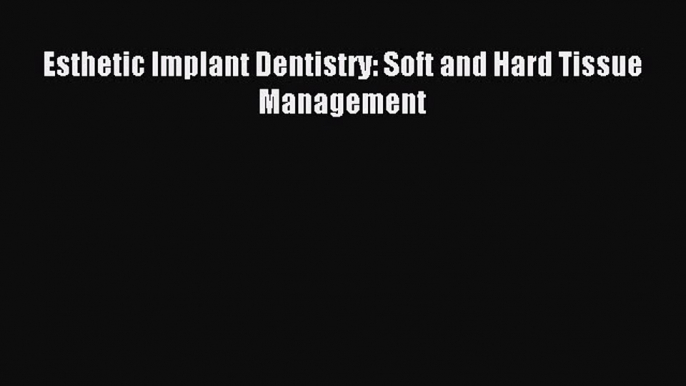 Read Esthetic Implant Dentistry: Soft and Hard Tissue Management PDF Online