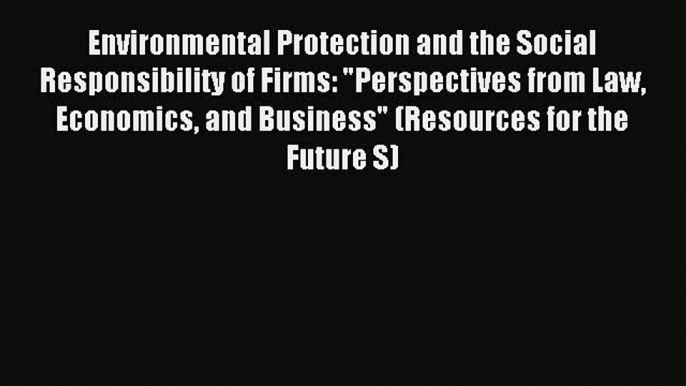 Download Environmental Protection and the Social Responsibility of Firms: Perspectives from