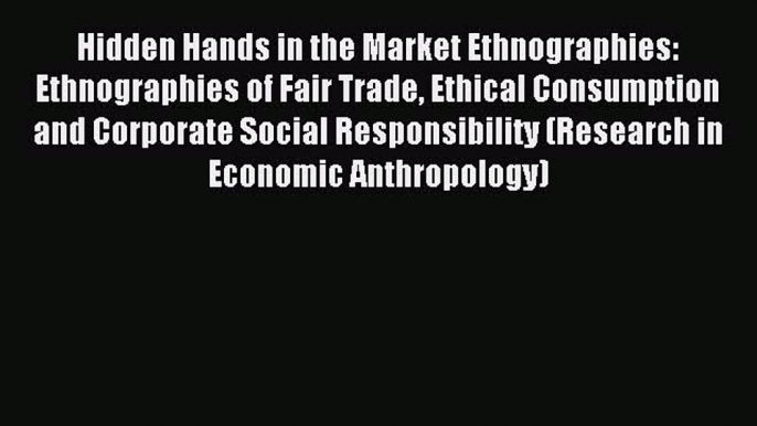 Read Hidden Hands in the Market Ethnographies: Ethnographies of Fair Trade Ethical Consumption