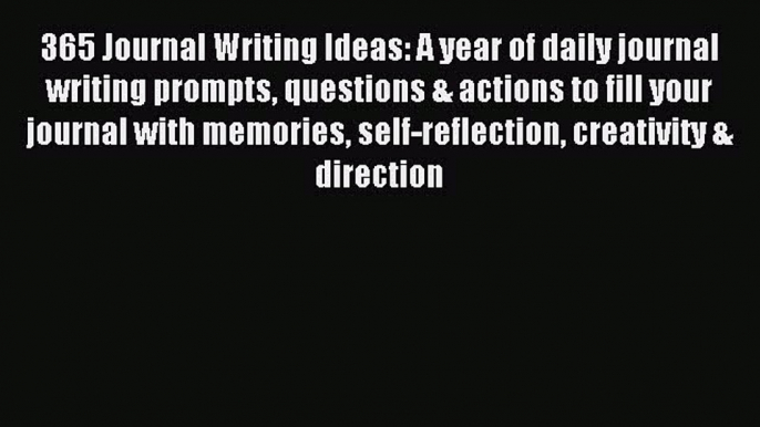 Read 365 Journal Writing Ideas: A year of daily journal writing prompts questions & actions