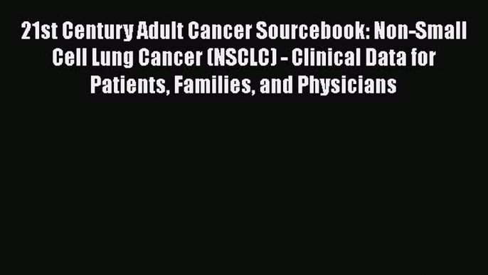 Read 21st Century Adult Cancer Sourcebook: Non-Small Cell Lung Cancer (NSCLC) - Clinical Data