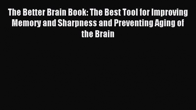 Read The Better Brain Book: The Best Tool for Improving Memory and Sharpness and Preventing