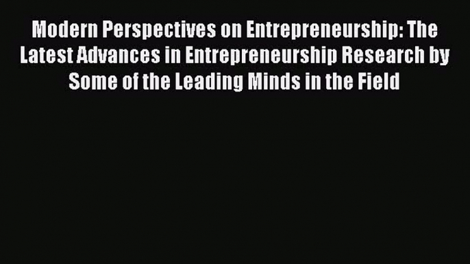 Read Modern Perspectives on Entrepreneurship: The Latest Advances in Entrepreneurship Research