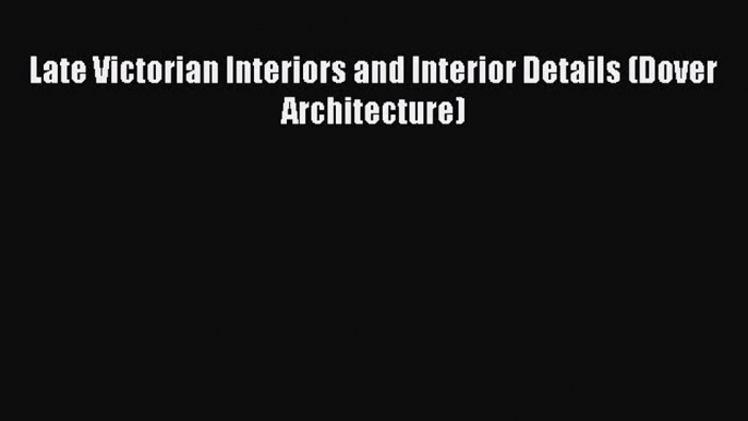 PDF Late Victorian Interiors and Interior Details (Dover Architecture) [PDF] Online