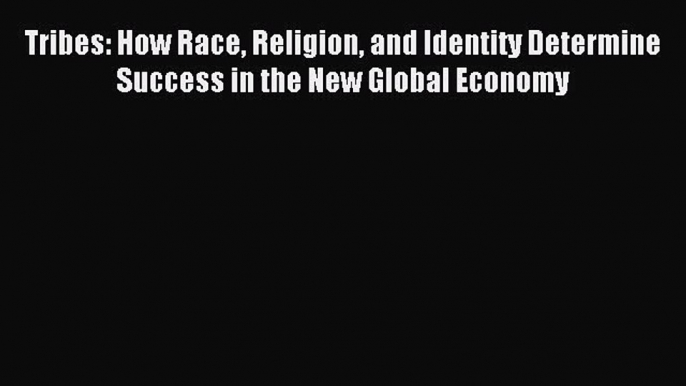 Read Tribes: How Race Religion and Identity Determine Success in the New Global Economy Ebook