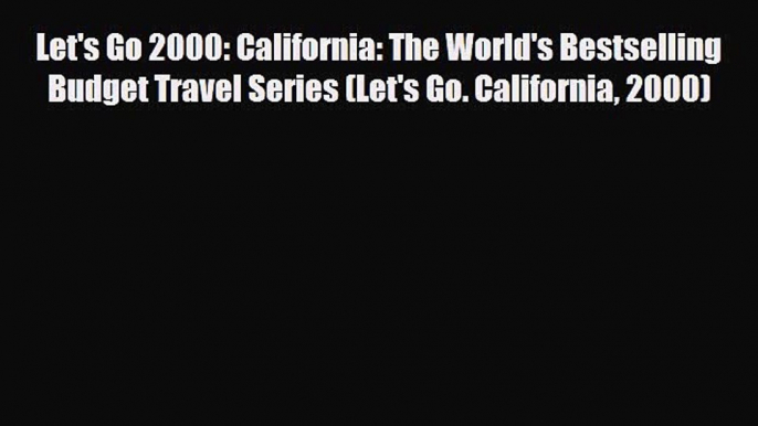 PDF Let's Go 2000: California: The World's Bestselling Budget Travel Series (Let's Go. California