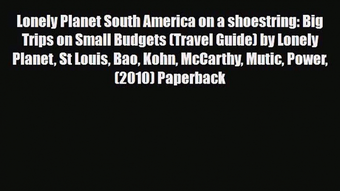 PDF Lonely Planet South America on a shoestring: Big Trips on Small Budgets (Travel Guide)