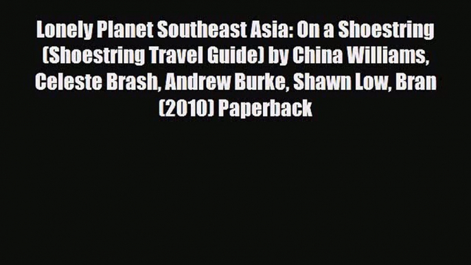 Download Lonely Planet Southeast Asia: On a Shoestring (Shoestring Travel Guide) by China Williams