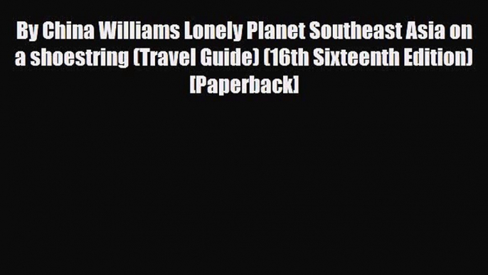 Download By China Williams Lonely Planet Southeast Asia on a shoestring (Travel Guide) (16th