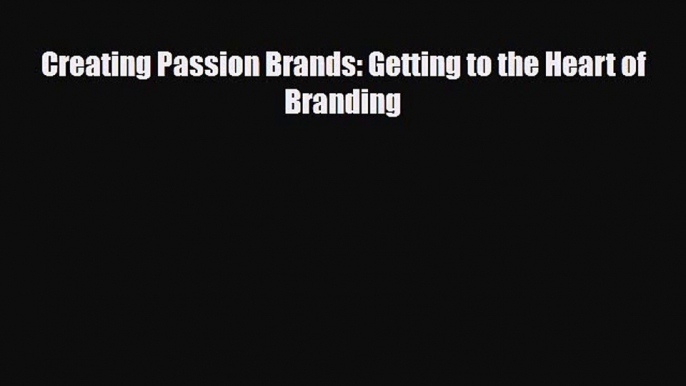 Read ‪Creating Passion Brands: Getting to the Heart of Branding Ebook Free