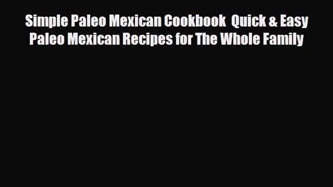 Read ‪Simple Paleo Mexican Cookbook  Quick & Easy Paleo Mexican Recipes for The Whole Family‬