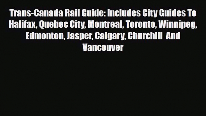 [PDF] Trans-Canada Rail Guide: Includes City Guides To Halifax Quebec City Montreal Toronto