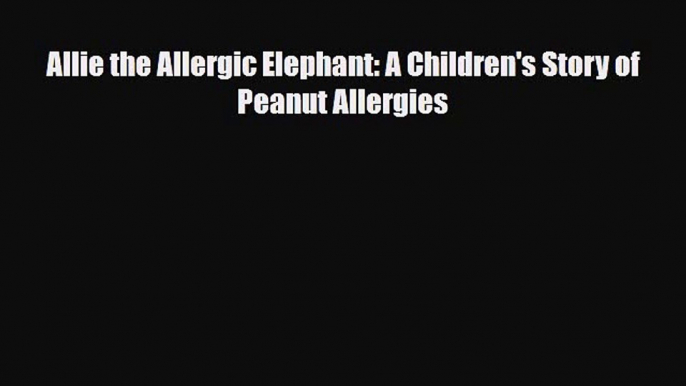 Read ‪Allie the Allergic Elephant: A Children's Story of Peanut Allergies‬ Ebook Free