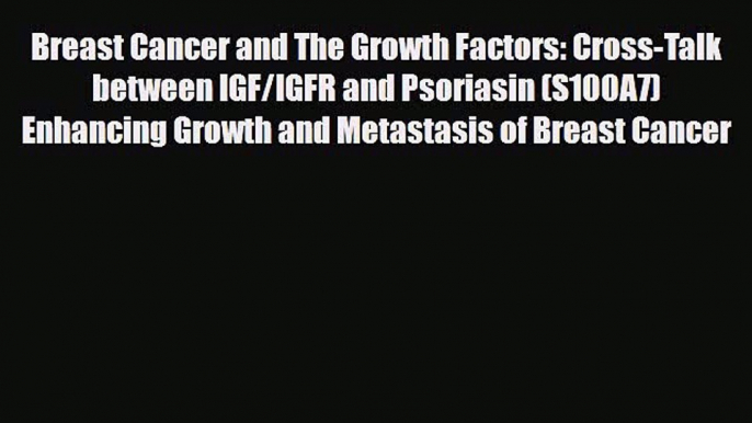 Read ‪Breast Cancer and The Growth Factors: Cross-Talk between IGF/IGFR and Psoriasin (S100A7)