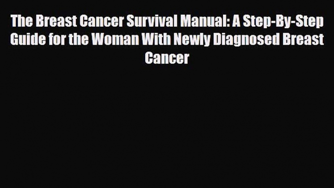 Read ‪The Breast Cancer Survival Manual: A Step-By-Step Guide for the Woman With Newly Diagnosed‬