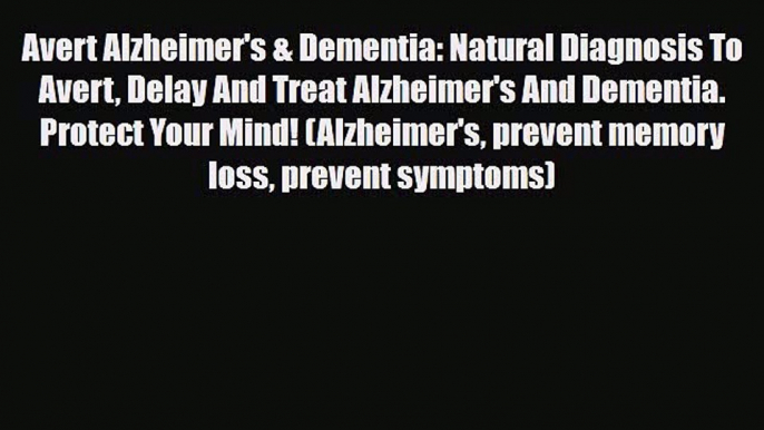 Read ‪Avert Alzheimer's & Dementia: Natural Diagnosis To Avert Delay And Treat Alzheimer's