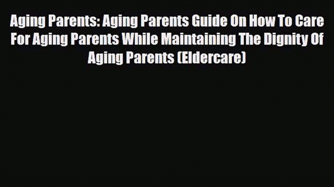 Read ‪Aging Parents: Aging Parents Guide On How To Care For Aging Parents While Maintaining