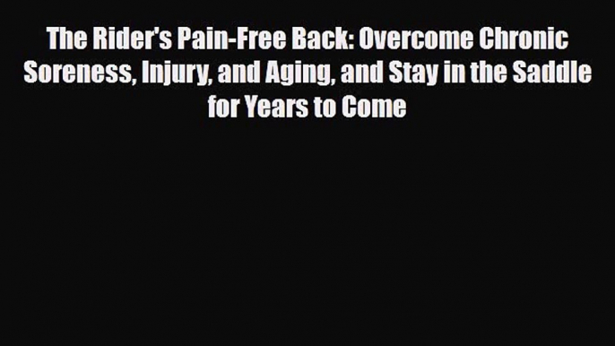 Read ‪The Rider's Pain-Free Back: Overcome Chronic Soreness Injury and Aging and Stay in the