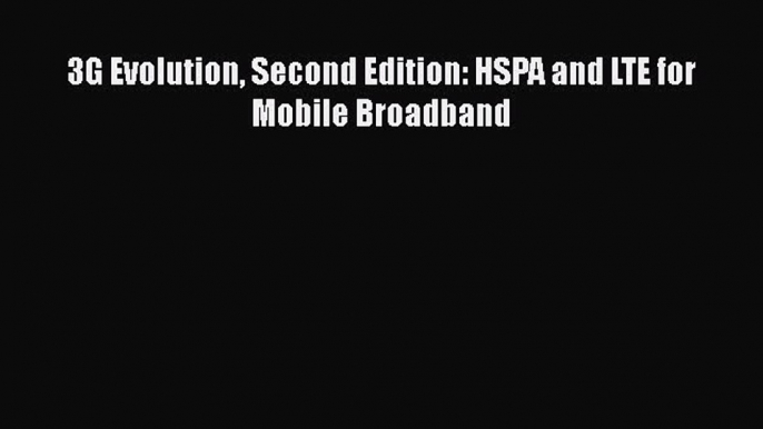 Download 3G Evolution Second Edition: HSPA and LTE for Mobile Broadband PDF Online