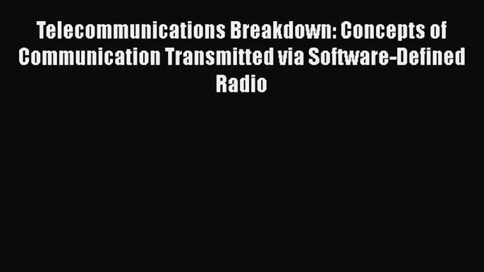 Read Telecommunications Breakdown: Concepts of Communication Transmitted via Software-Defined