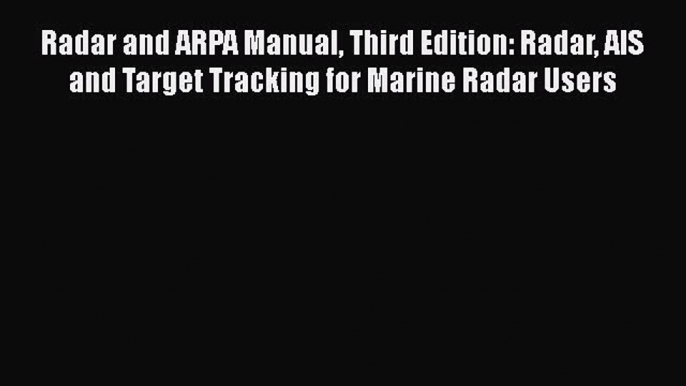 Download Radar and ARPA Manual Third Edition: Radar AIS and Target Tracking for Marine Radar