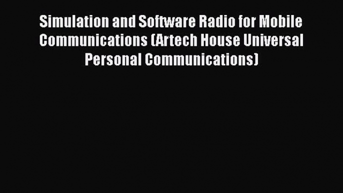 Download Simulation and Software Radio for Mobile Communications (Artech House Universal Personal