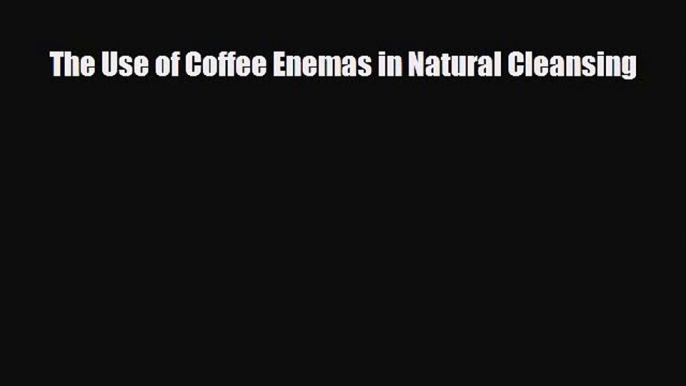 Download ‪The Use of Coffee Enemas in Natural Cleansing‬ Ebook Free