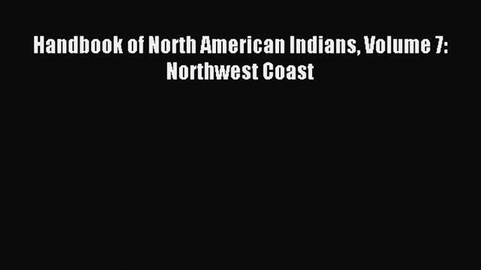 Download Handbook of North American Indians Volume 7: Northwest Coast PDF Free