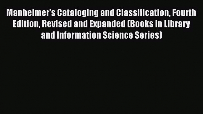 Read Manheimer's Cataloging and Classification Fourth Edition Revised and Expanded (Books in