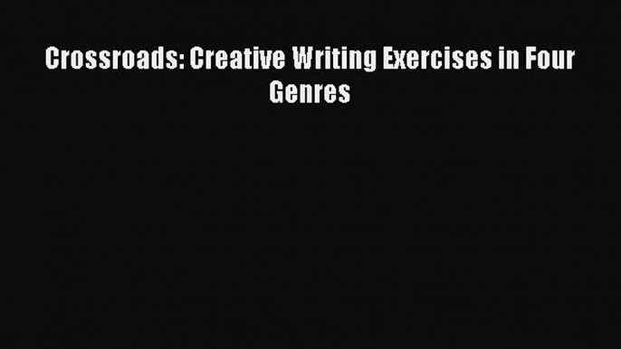 Read Crossroads: Creative Writing Exercises in Four Genres PDF Free