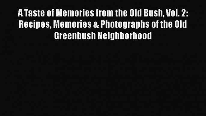 Download A Taste of Memories from the Old Bush Vol. 2: Recipes Memories & Photographs of the