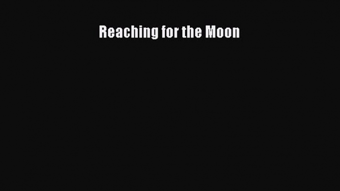 Download Reaching for the Moon  Read Online