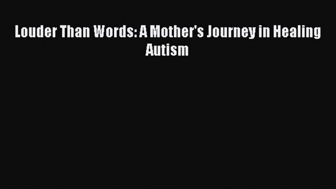 PDF Louder Than Words: A Mother's Journey in Healing Autism Free Books