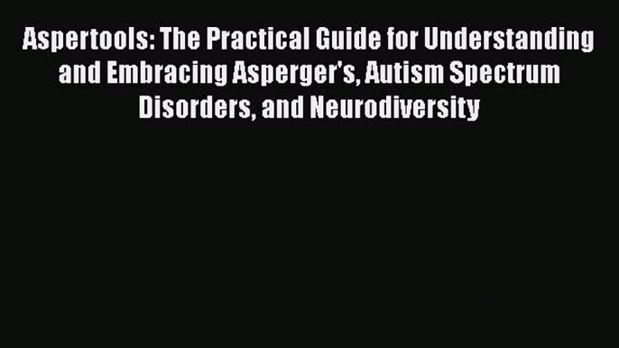 PDF Aspertools: The Practical Guide for Understanding and Embracing Asperger's Autism Spectrum