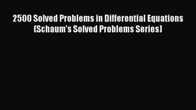 Read 2500 Solved Problems in Differential Equations (Schaum's Solved Problems Series) Ebook