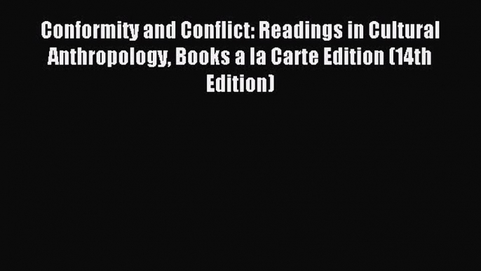 Read Conformity and Conflict: Readings in Cultural Anthropology Books a la Carte Edition (14th