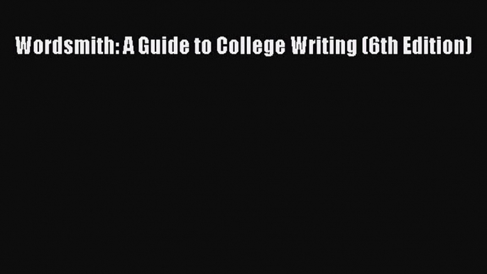 Read Wordsmith: A Guide to College Writing (6th Edition) Ebook Online