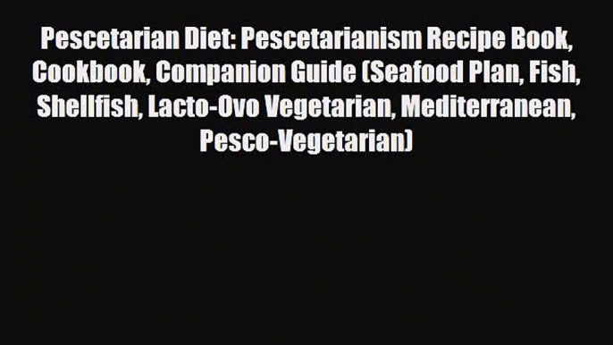 Read ‪Pescetarian Diet: Pescetarianism Recipe Book Cookbook Companion Guide (Seafood Plan Fish