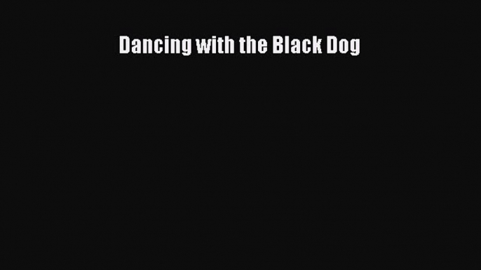 Read Dancing with the Black Dog Ebook Online