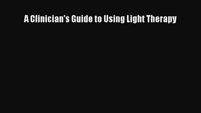 Download A Clinician's Guide to Using Light Therapy Ebook Free