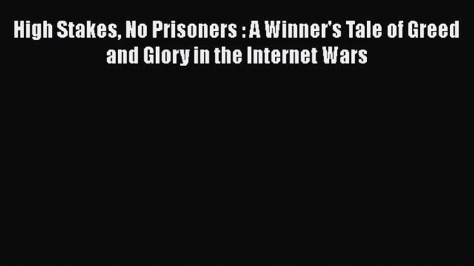 Download High Stakes No Prisoners : A Winner's Tale of Greed and Glory in the Internet Wars