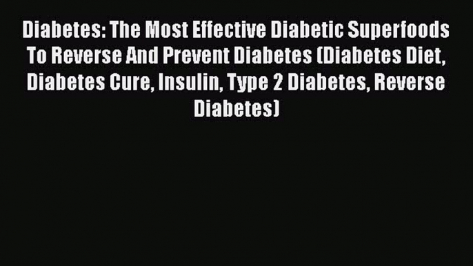 Read Diabetes: The Most Effective Diabetic Superfoods To Reverse And Prevent Diabetes (Diabetes